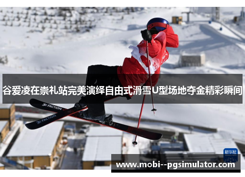 谷爱凌在崇礼站完美演绎自由式滑雪U型场地夺金精彩瞬间