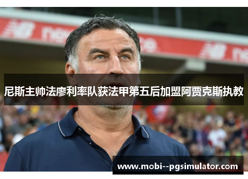 尼斯主帅法廖利率队获法甲第五后加盟阿贾克斯执教