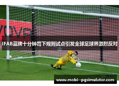 IFAB蓝牌十分钟罚下规则试点引发全球足球界激烈反对