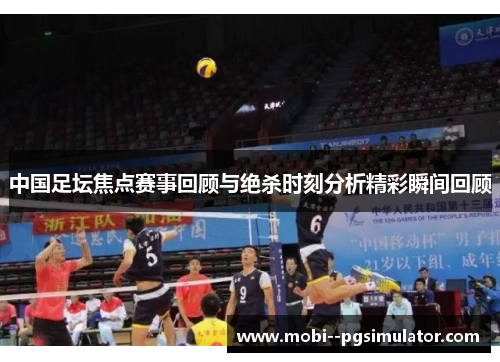 中国足坛焦点赛事回顾与绝杀时刻分析精彩瞬间回顾