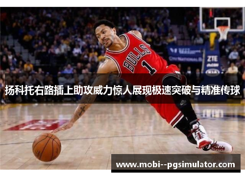 扬科托右路插上助攻威力惊人展现极速突破与精准传球