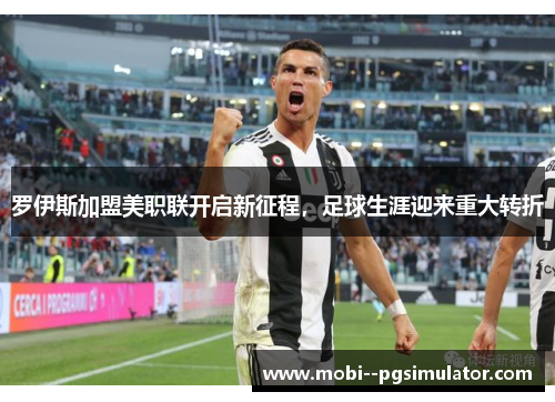 罗伊斯加盟美职联开启新征程，足球生涯迎来重大转折